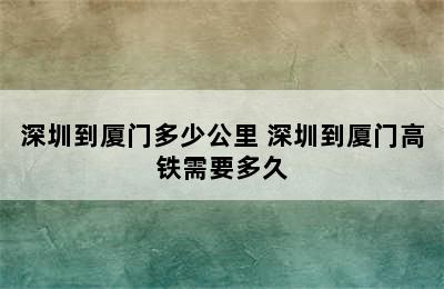 深圳到厦门多少公里 深圳到厦门高铁需要多久